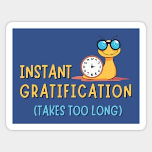 Instant Gratification Takes Too Long Magnet